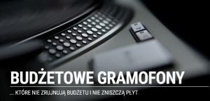 GRAMOFONY, KTÓRE NIE ZRUJNUJĄ BUDŻETU I NIE ZNISZCZĄ PŁYT