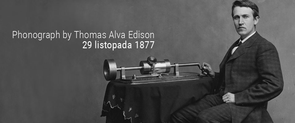 Thomas Alva Edison - 138 lat temu wynalazł phonograph!