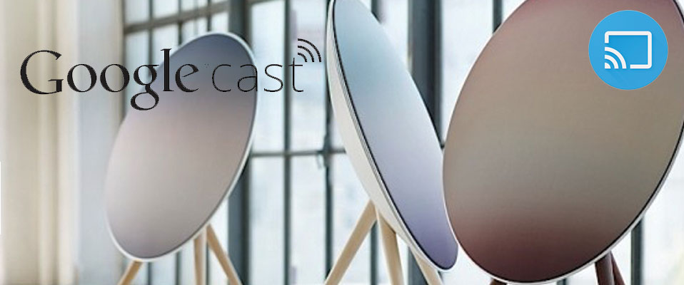 Czym jest Google Cast i jak działa z zestawami B&O PLAY