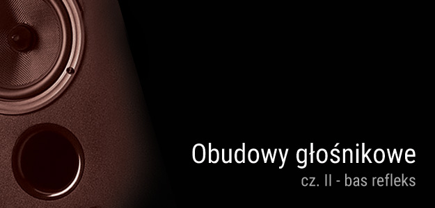 Obudowy głośnikowe cz. II - bas refleks