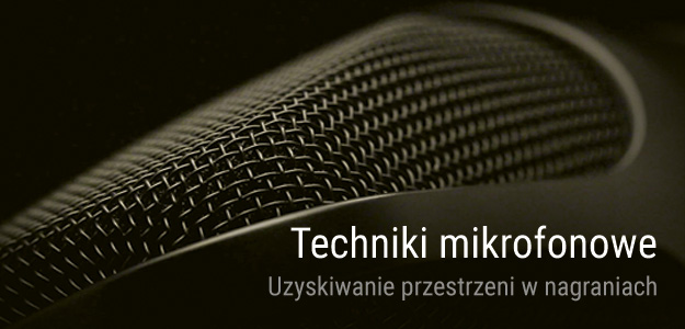Techniki mikrofonowe - uzyskiwanie przestrzeni w nagraniach