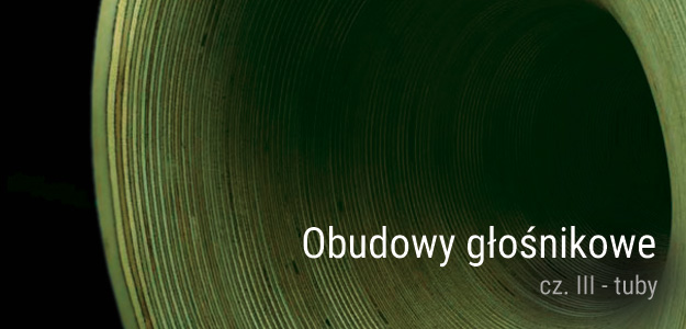 Obudowy głośnikowe cz. III - tuby