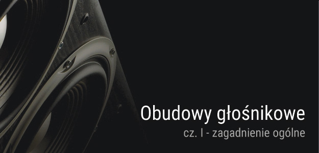 Obudowy głośnikowe cz. I - zagadnienie ogólne