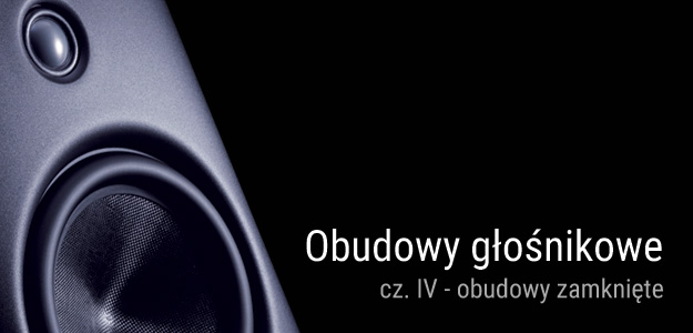 Obudowy głośnikowe cz. IV - obudowy zamknięte