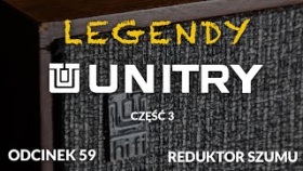 Legendy Unitry - cz.3 - Odc. 59 [Reduktor Szumu]